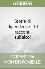 Storie di dipendenze. 10 racconti sull'alcol libro