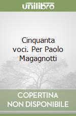 Cinquanta voci. Per Paolo Magagnotti libro