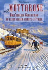 Al Mottarone. Dall'albergo Guglielmina al primo slalom gigante in Italia libro