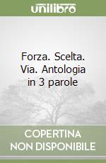 Forza. Scelta. Via. Antologia in 3 parole libro