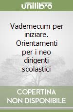Vademecum per iniziare. Orientamenti per i neo dirigenti scolastici libro