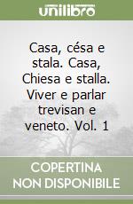 Casa, césa e stala. Casa, Chiesa e stalla. Viver e parlar trevisan e veneto. Vol. 1 libro