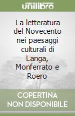 La letteratura del Novecento nei paesaggi culturali di Langa, Monferrato e Roero libro