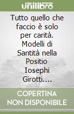 Tutto quello che faccio è solo per carità. Modelli di Santità nella Positio Iosephi Girotti. Sacerdotis Professi Ordinis Praedicatorum. Alba 1905-Dachau 1945 libro