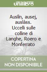 Auslìn, ausej, auslàss. Uccelli sulle colline di Langhe, Roero e Monferrato libro