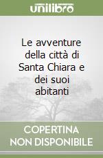Le avventure della città di Santa Chiara e dei suoi abitanti libro