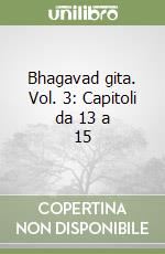 Bhagavad gita. Vol. 3: Capitoli da 13 a 15 libro