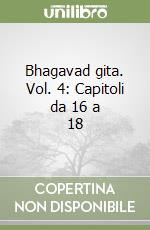 Bhagavad gita. Vol. 4: Capitoli da 16 a 18 libro