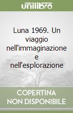 Luna 1969. Un viaggio nell'immaginazione e nell'esplorazione libro