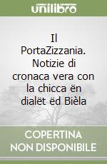 Il PortaZizzania. Notizie di cronaca vera con la chicca ën dialët ëd Bièla