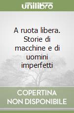 A ruota libera. Storie di macchine e di uomini imperfetti libro