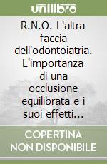 R.N.O. L'altra faccia dell'odontoiatria. L'importanza di una occlusione equilibrata e i suoi effetti sull'organismo.... Vol. 1 libro