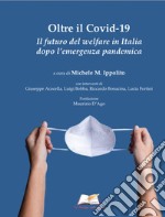 Oltre il Covid-19. Il futuro del welfare in Italia dopo l'emergenza pandemica libro