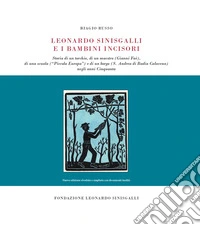 Leonardo Sinisgalli e i bambini incisori. Storia di un torchio, di un maestro (Gianni Faè), di una scuola («Piccola Europa») e di un borgo (S. Andrea di Badia Calavena) negli anni Cinquanta libro