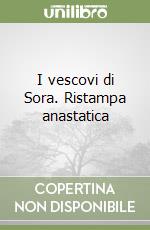 I vescovi di Sora. Ristampa anastatica libro