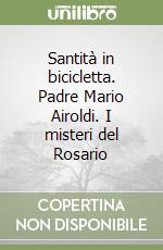Santità in bicicletta. Padre Mario Airoldi. I misteri del Rosario