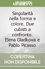 Singolarità nella forma e colore. Due cubisti a confronto. Elena Gladkova e Pablo Picasso libro