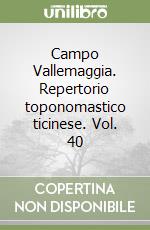 Campo Vallemaggia. Repertorio toponomastico ticinese. Vol. 40 libro