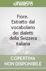 Fiore. Estratto dal vocabolario dei dialetti della Svizzera italiana libro