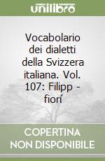 Vocabolario dei dialetti della Svizzera italiana. Vol. 107: Filipp - fiorí libro
