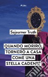 Quando morirò, tornerò a casa come una stella cadente libro di Truth Sojourner