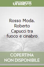 Rosso Moda. Roberto Capucci tra fuoco e cinabro