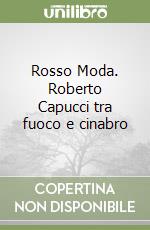 Rosso Moda. Roberto Capucci tra fuoco e cinabro libro