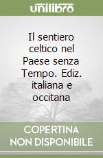 Il sentiero celtico nel Paese senza Tempo. Ediz. italiana e occitana