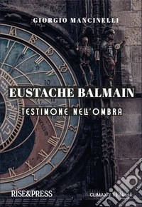 Eustache Balmain. Testimone nell'ombra