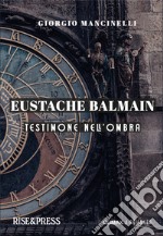 Eustache Balmain. Testimone nell'ombra libro