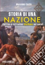 Storia di una nazione. Politica e istituzioni siciliane nei secoli. Ediz. illustrata