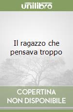 Il ragazzo che pensava troppo