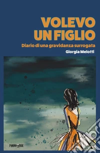 Volevo un figlio. Diario di una gravidanza surrogata libro