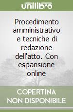 Procedimento amministrativo e tecniche di redazione dell'atto. Con espansione online libro