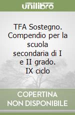 TFA Sostegno. Compendio per la scuola secondaria di I e II grado. IX ciclo libro