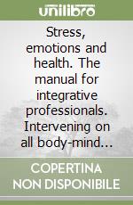 Stress, emotions and health. The manual for integrative professionals. Intervening on all body-mind levels in a scientific and multi-disciplinary approach