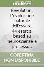 Revolution. L'evoluzione naturale dell'essere. 44 esercizi basati su neuroscienze e processi evolutivi per vivere con presenza autentica, padronanza di sé e relazioni generative libro