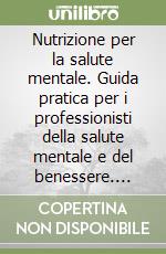 Nutrizione per la salute mentale. Guida pratica per i professionisti della salute mentale e del benessere. Come alimentazione, metabolismo, infiammazione e intestino influenzano umore, energia e salute mentale libro