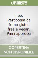Free. Pasticceria da forno gluten free e vegan. Primi approcci libro