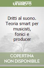Dritti al suono. Teoria smart per musicisti, fonici e producer libro