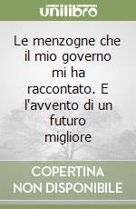 Le menzogne che il mio governo mi ha raccontato. E l'avvento di un futuro migliore