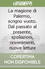 La magione di Palermo, scrigno vuoto. Dal passato al presente, spoliazioni, rinvenimenti, nuove letture libro