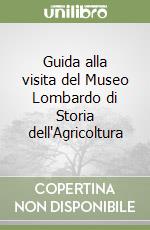 Guida alla visita del Museo Lombardo di Storia dell'Agricoltura libro