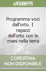 Programma voci dall'orto. I ragazzi dell'orto con le mani nella terra libro