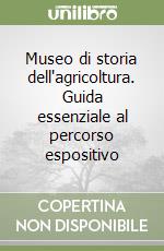 Museo di storia dell'agricoltura. Guida essenziale al percorso espositivo libro