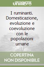 I ruminanti. Domesticazione, evoluzione e coevoluzione con le popolazioni umane libro