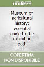 Museum of agricultural history: essential guide to the exhibition path libro