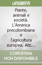 Piante, animali e società. L'America precolombiana e l'agricoltura europea. Atti del Seminario (10 ottobre 2025) libro