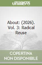 About: (2026). Vol. 3: Radical Reuse
