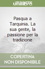 Pasqua a Tarquinia. La sua gente, la passione per la tradizione libro